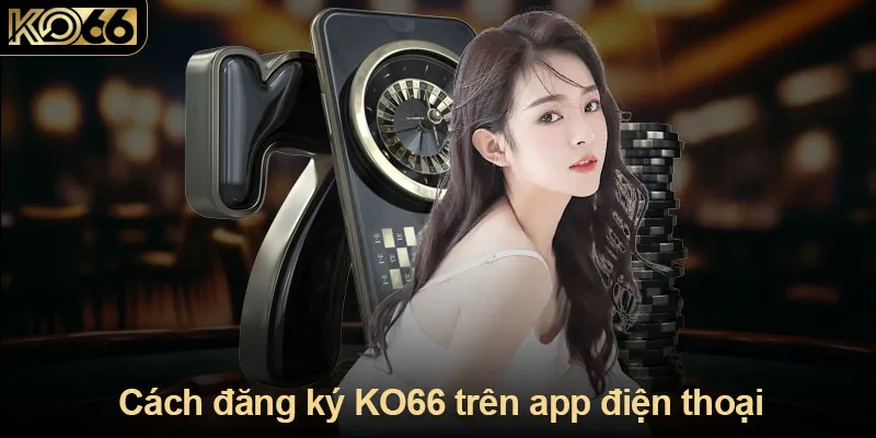 Cách đăng ký KO66 trên app điện thoại