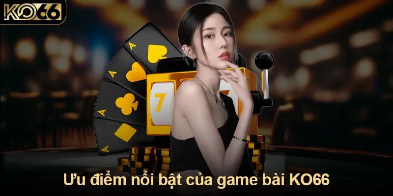 Ưu điểm nổi bật của game bài KO66