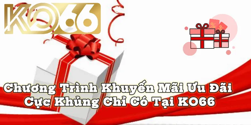 Khuyến mãi với phần thưởng cực lớn chỉ có tại KO66