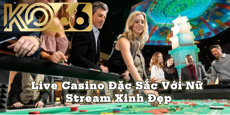 Live casino đặc sắc với nữ stream xinh đẹp