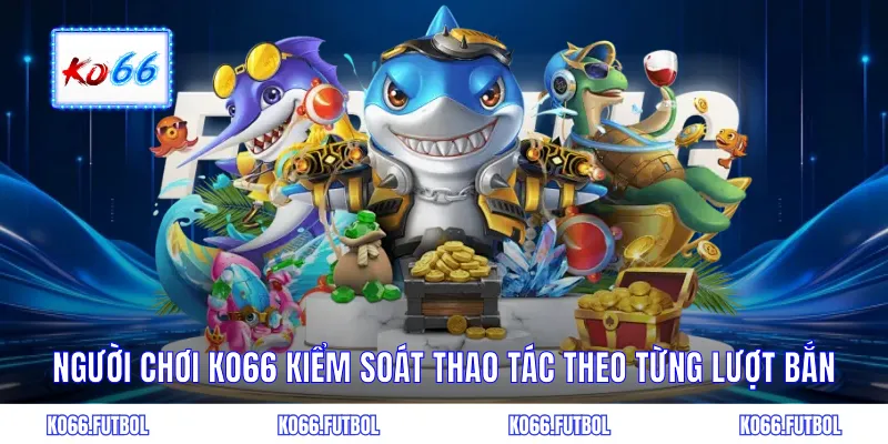 Người chơi KO66 kiểm soát thao tác theo từng lượt